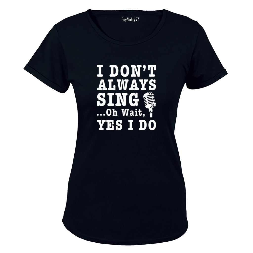 I Don't Always Sing - Ladies - T-Shirt