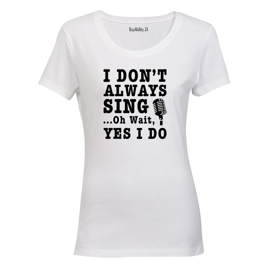 I Don't Always Sing - Ladies - T-Shirt