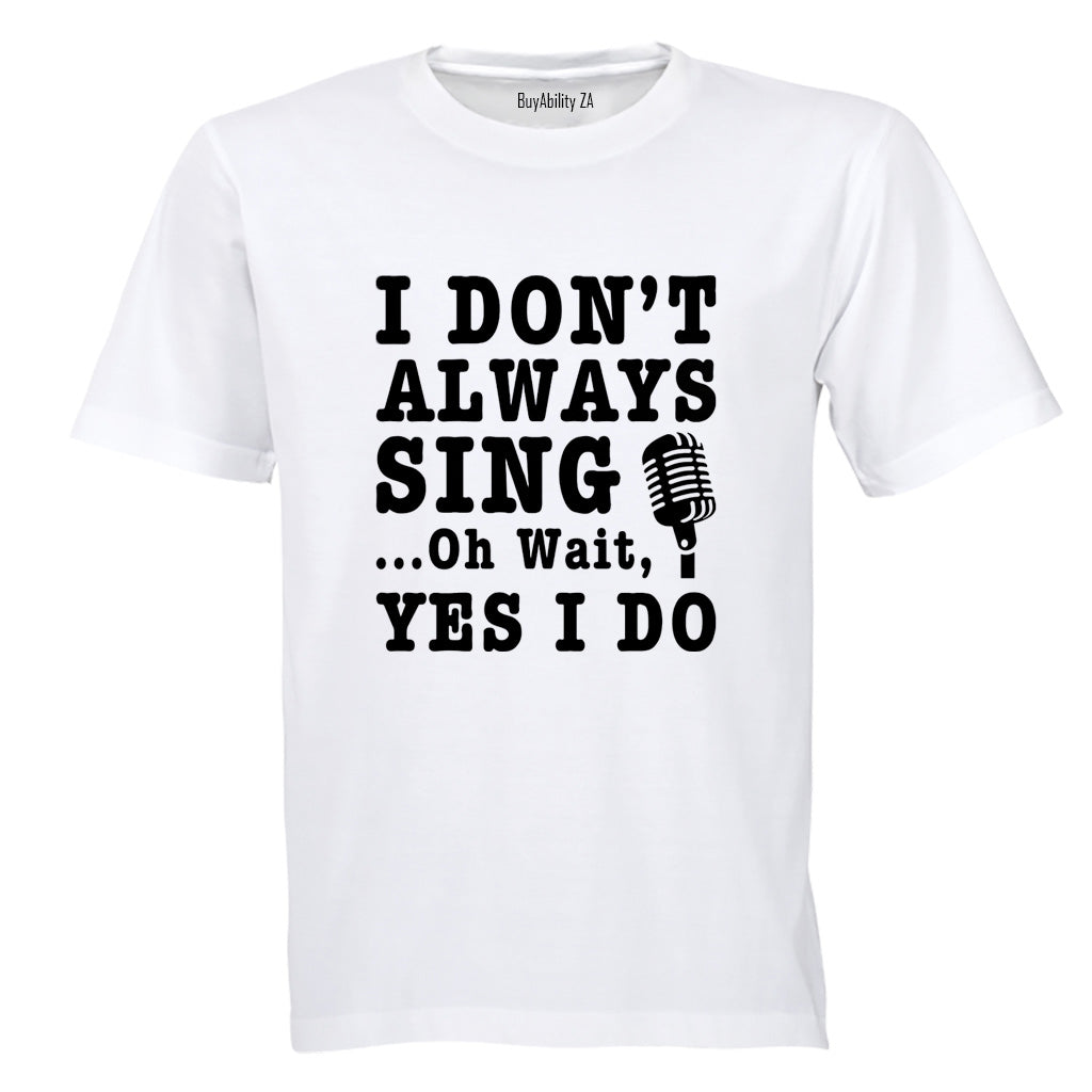 I Don't Always Sing - Adults - T-Shirt