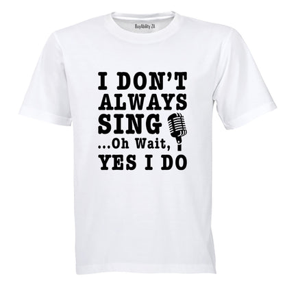 I Don't Always Sing - Adults - T-Shirt