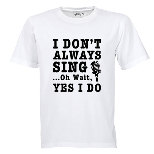 I Don't Always Sing - Adults - T-Shirt