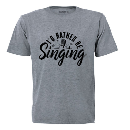 I'd Rather Be Singing - Adults - T-Shirt