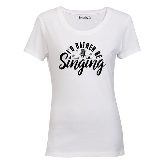 I'd Rather Be Singing - Ladies - T-Shirt