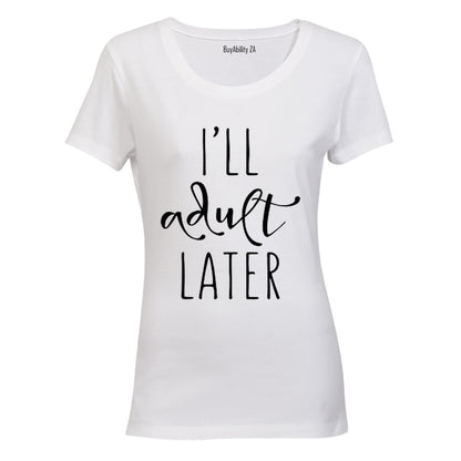 I'll Adult Later - Ladies - T-Shirt