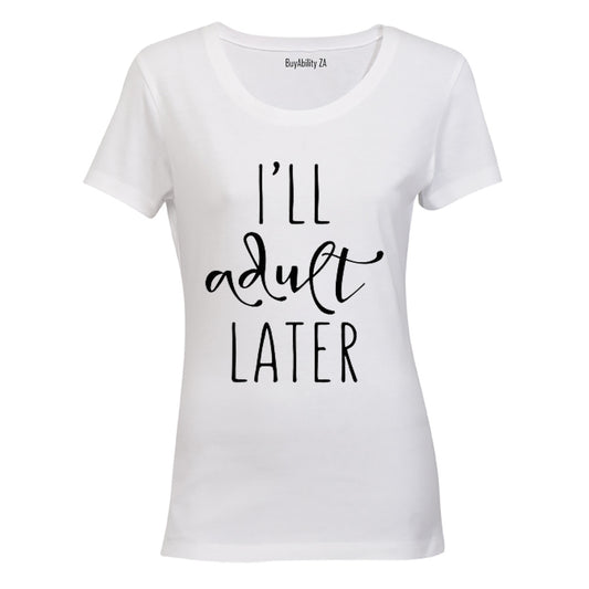 I'll Adult Later - Ladies - T-Shirt