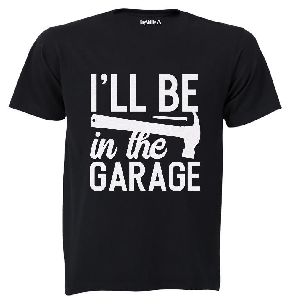 I'll be in the Garage - Adults - T-Shirt