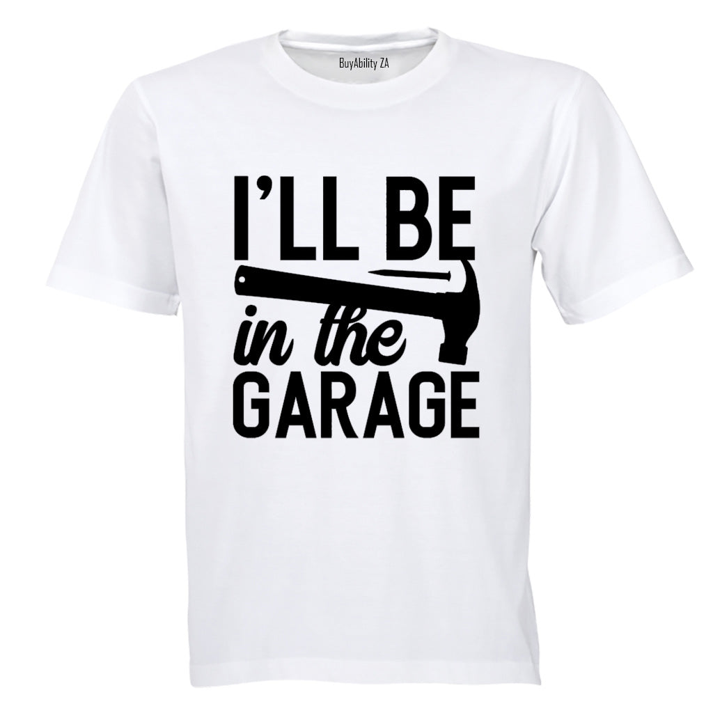 I'll be in the Garage - Adults - T-Shirt