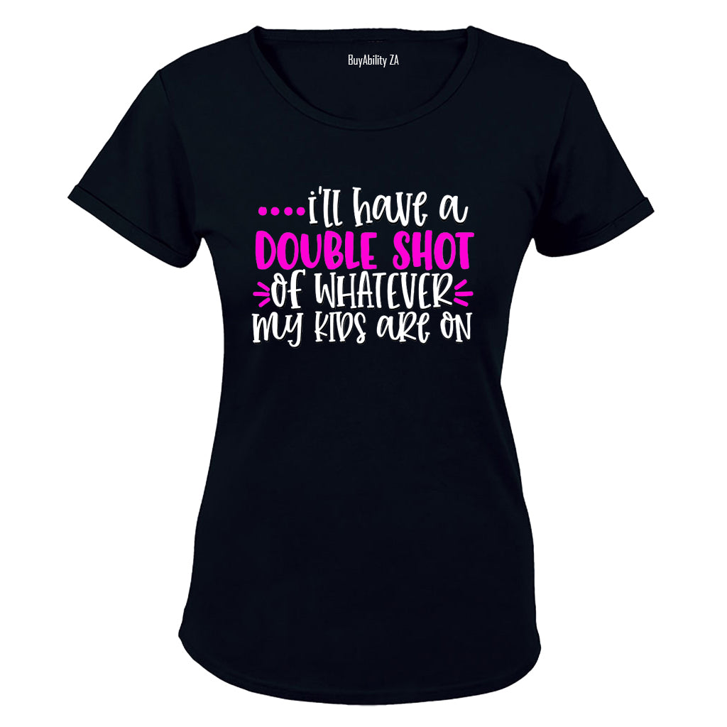 Double Shot of Whatever My Kids Are On - Ladies - T-Shirt