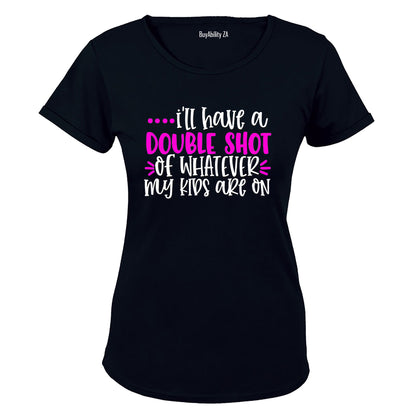 Double Shot of Whatever My Kids Are On - Ladies - T-Shirt