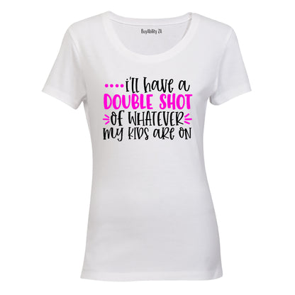 Double Shot of Whatever My Kids Are On - Ladies - T-Shirt