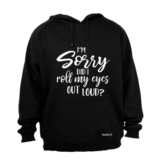 I'm Sorry, Did I Roll My Eyes Out Loud? - Hoodie