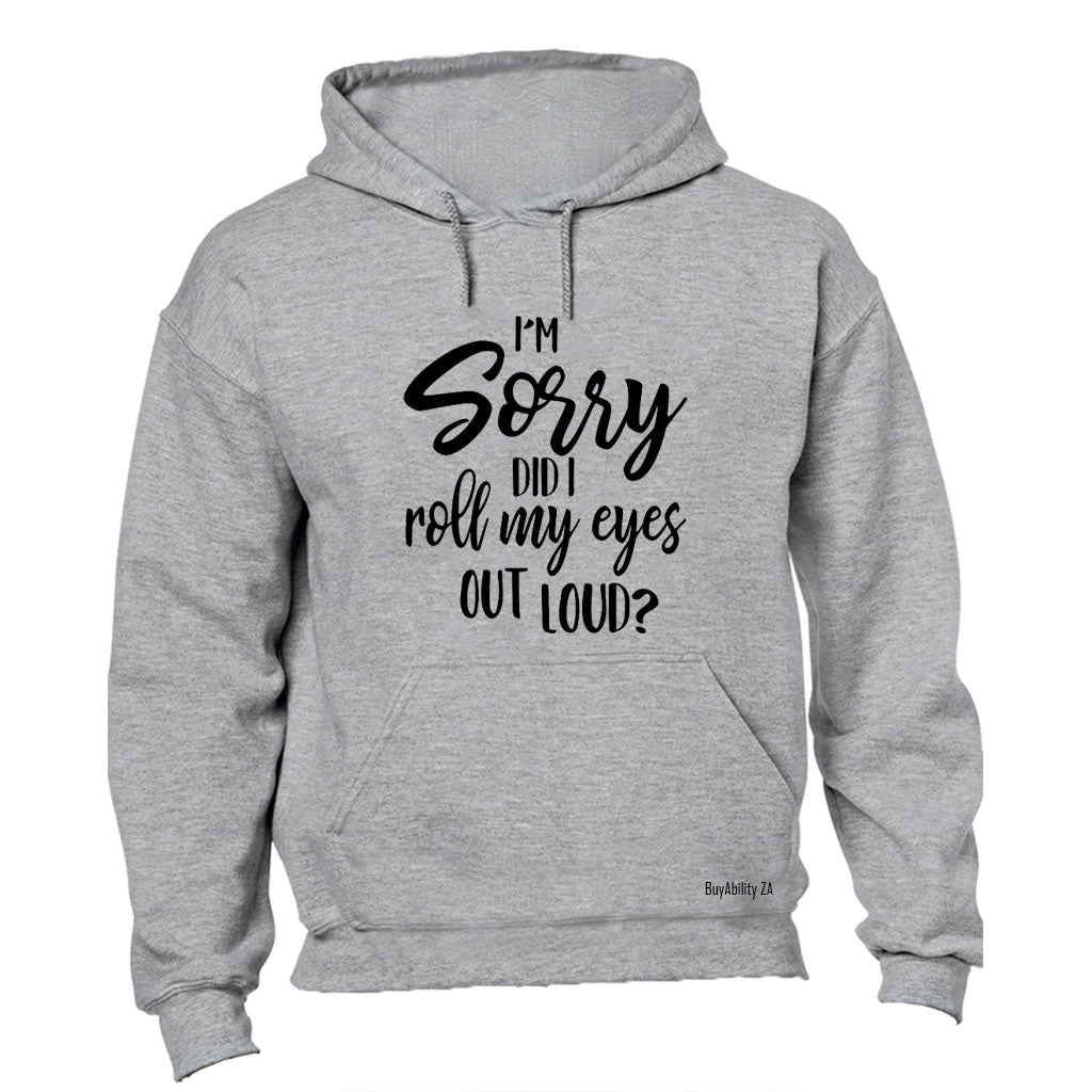 I'm Sorry, Did I Roll My Eyes Out Loud? - Hoodie