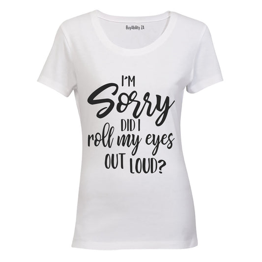 I'm Sorry, Did I Roll My Eyes Out Loud? - Ladies - T-Shirt - BuyAbility