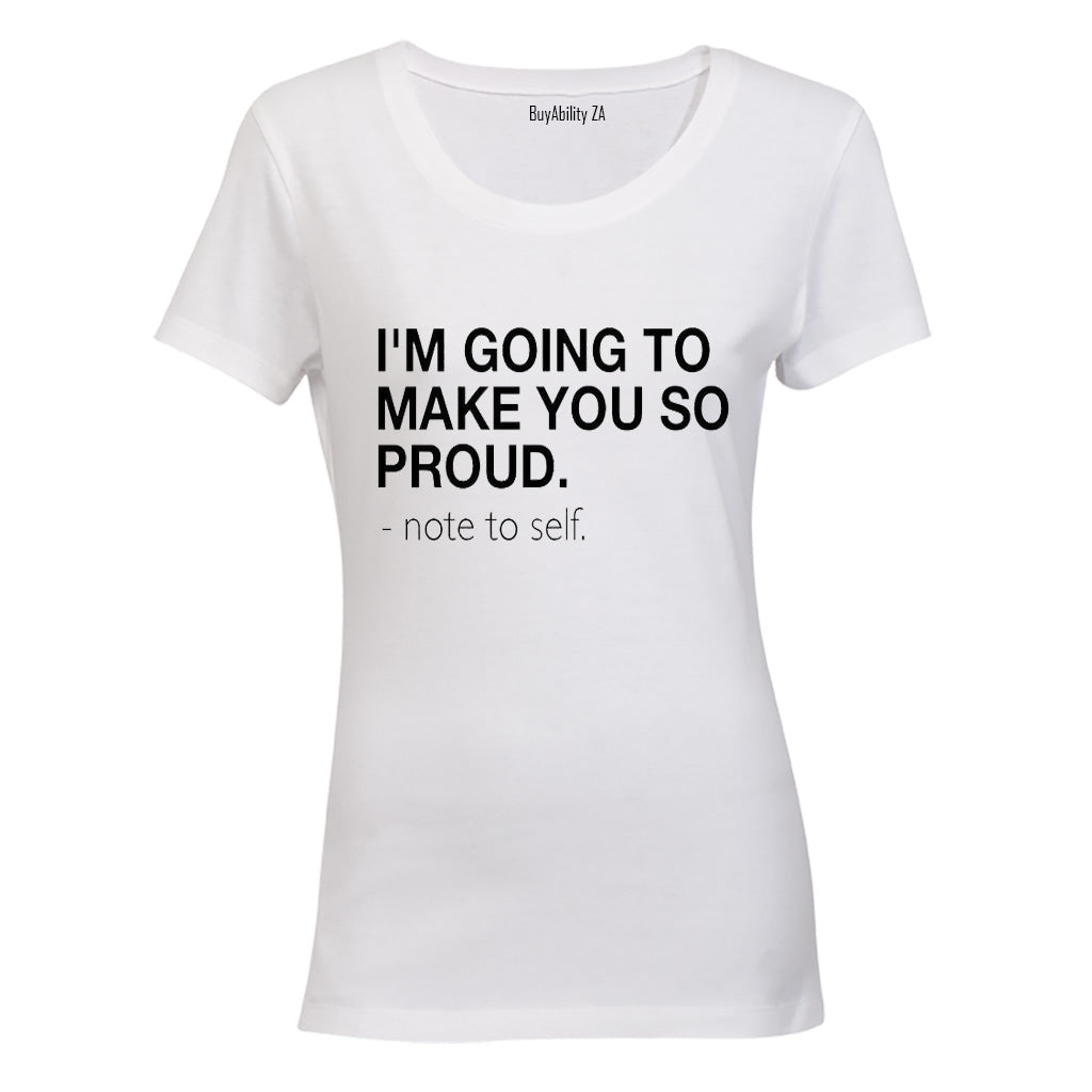 I'm Going to make you Proud - Note to Self - Ladies - T-Shirt