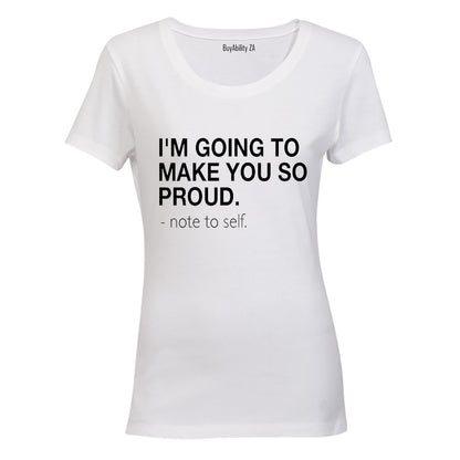 I'm Going to make you Proud - Note to Self - Ladies - T-Shirt