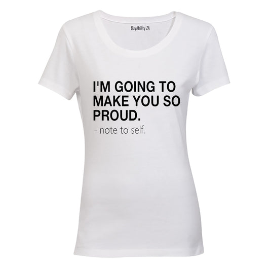 I'm Going to make you Proud - Note to Self - Ladies - T-Shirt