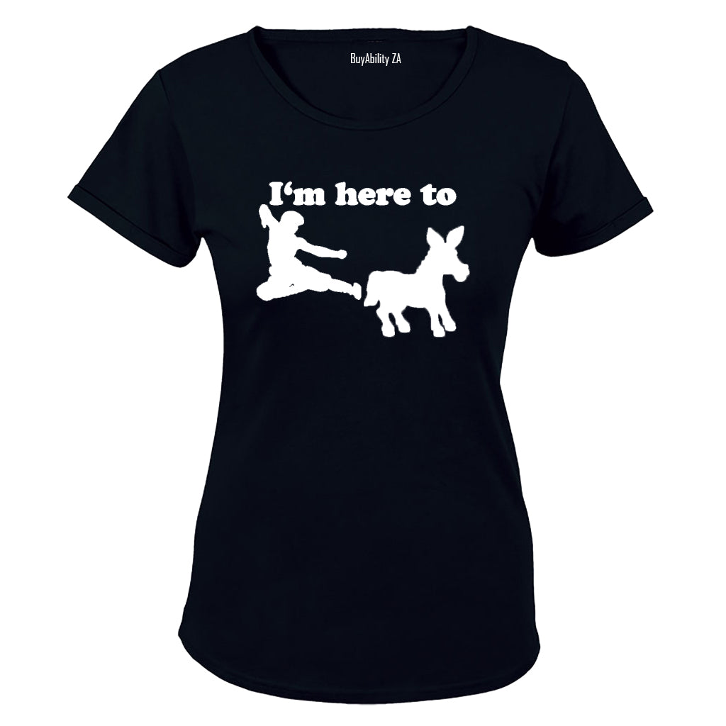 I'm Here To.. - Ladies - T-Shirt