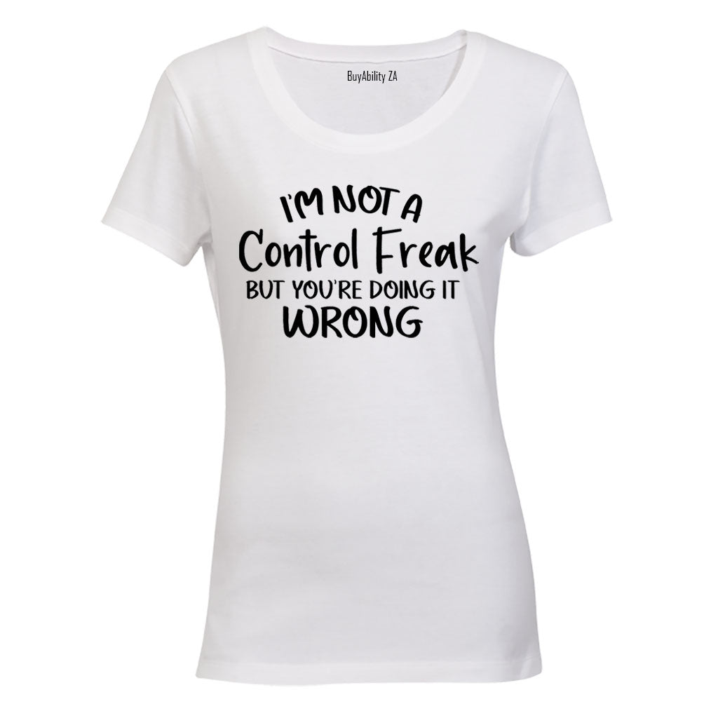 I'm Not a Control Freak - Ladies - T-Shirt