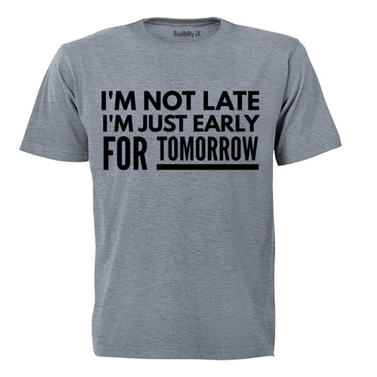 Not Late Early For Tomorrow - Adults - T-Shirt