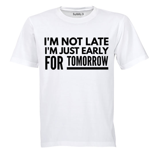 Not Late Early For Tomorrow - Adults - T-Shirt