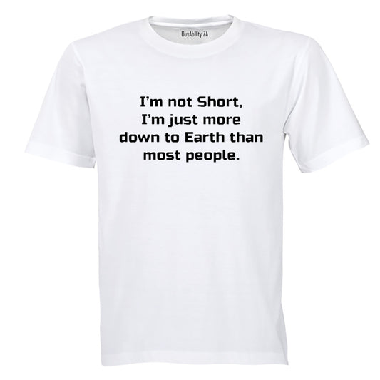 I'm Not Short - I'm just more down to Earth - Adults - T-Shirt