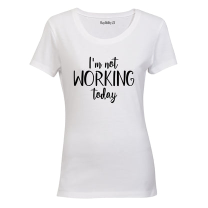 I'm Not Working Today - Ladies - T-Shirt