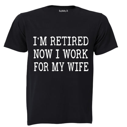 I'm Retired - Now I Work For My Wife - Adults - T-Shirt