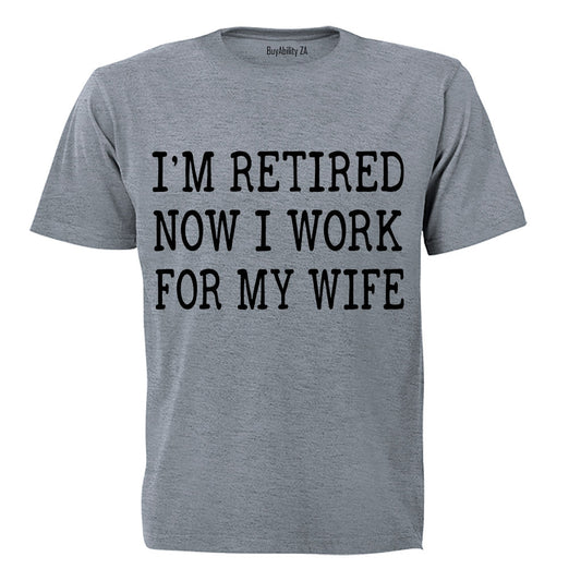 Im Retired - Now I Work For My Wife - Adults - T-Shirt - BuyAbility