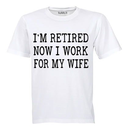 I'm Retired - Now I Work For My Wife - Adults - T-Shirt