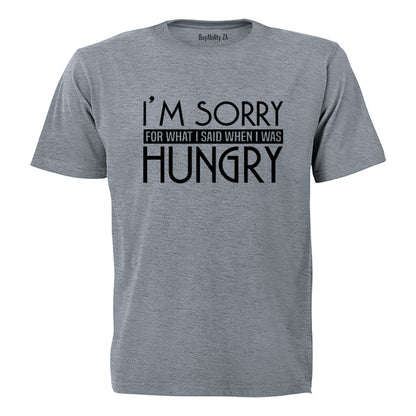 I'm Sorry for what I said when I was Hungry! - Adults - T-Shirt