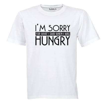 I'm Sorry for what I said when I was Hungry! - Adults - T-Shirt