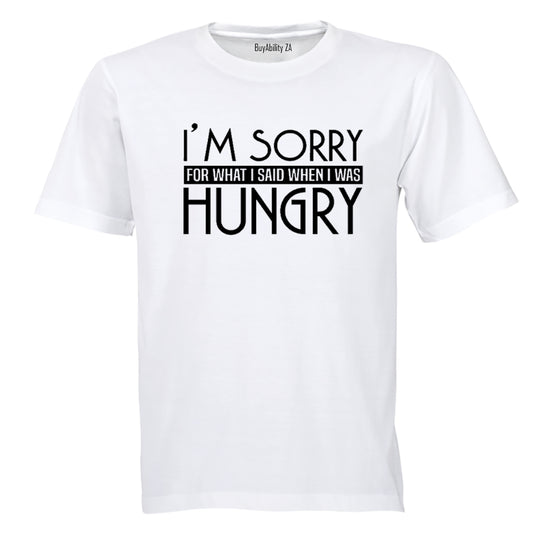 I'm Sorry for what I said when I was Hungry! - Adults - T-Shirt