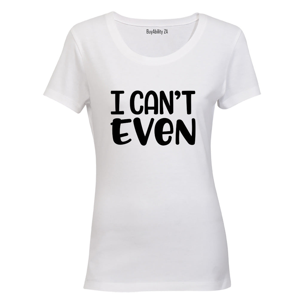 I Can't Even - Ladies - T-Shirt