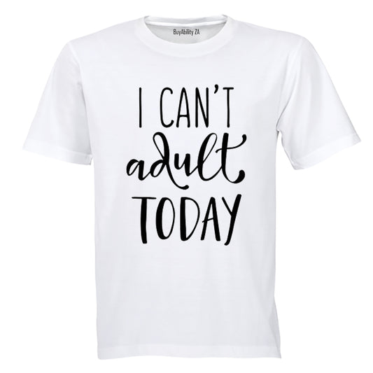 I Can't Adult Today! - Adults - T-Shirt