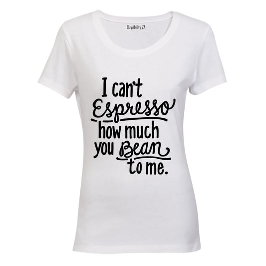 I can't Espresso how much you Bean to me! - Ladies - T-Shirt