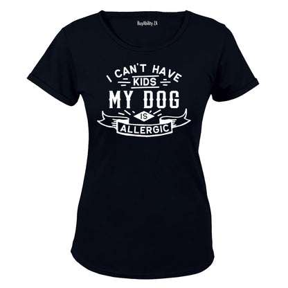 I Can't Have Kids - My Dog is Allergic - Ladies - T-Shirt