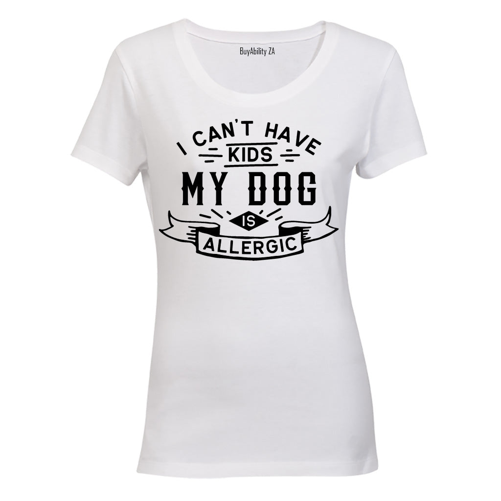 I Can't Have Kids - My Dog is Allergic - Ladies - T-Shirt