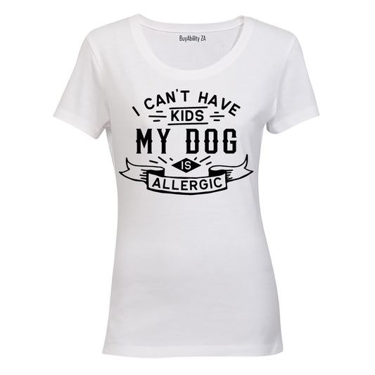 I Can't Have Kids - My Dog is Allergic - Ladies - T-Shirt