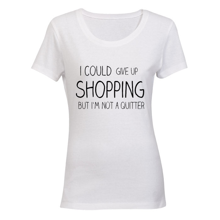 I could give up Shopping.. - Ladies - T-Shirt