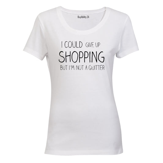 I could give up Shopping.. - Ladies - T-Shirt