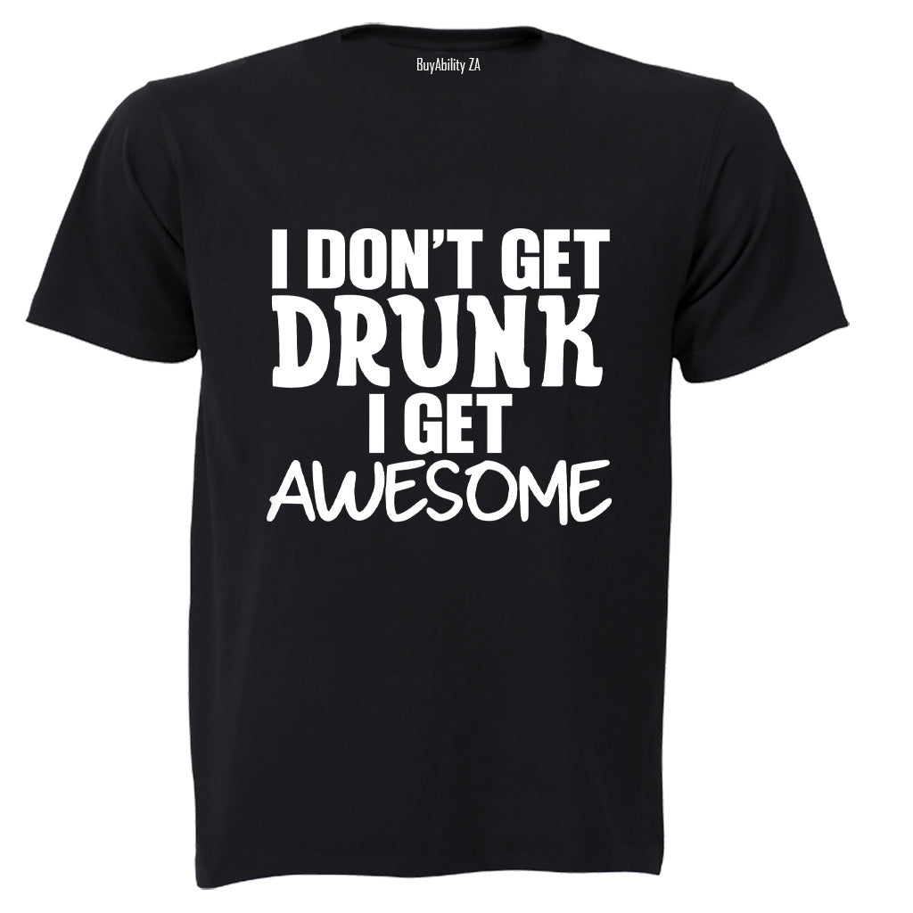 I don't Get Drunk - AWESOME - Adults - T-Shirt