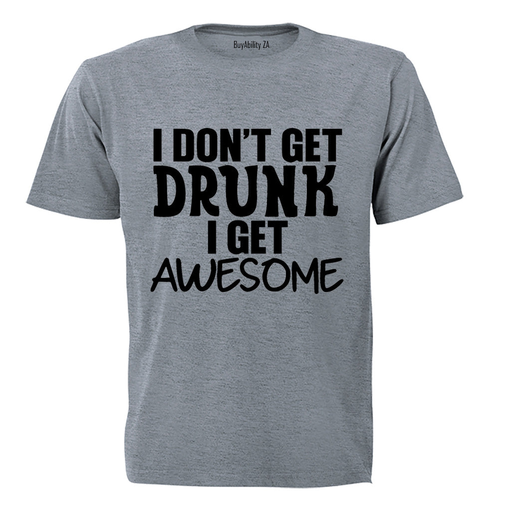 I don't Get Drunk - AWESOME - Adults - T-Shirt