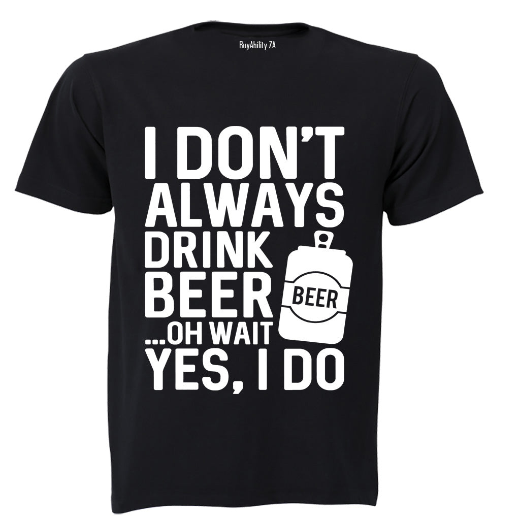 I Don't Always Drink Beer... - Adults - T-Shirt