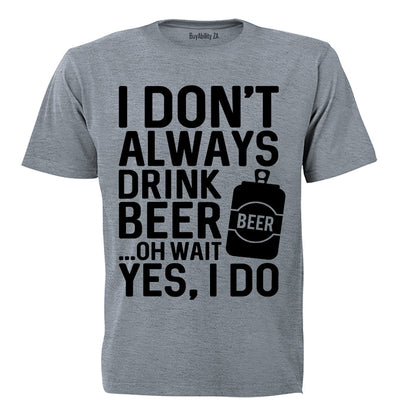 I Don't Always Drink Beer... - Adults - T-Shirt