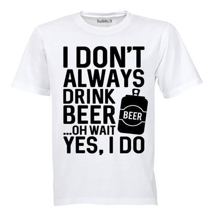 I Don't Always Drink Beer... - Adults - T-Shirt