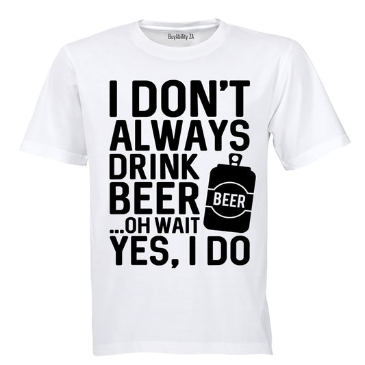 I Don't Always Drink Beer... - Adults - T-Shirt