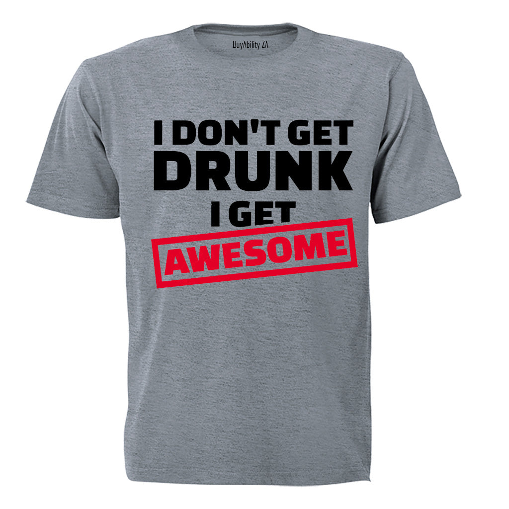 I Don't Get Drunk - I Get Awesome - Adults - T-Shirt