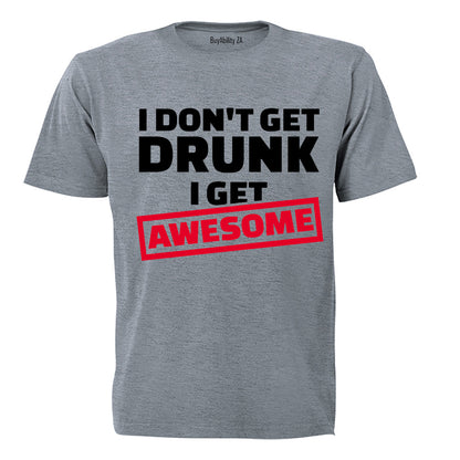 I Don't Get Drunk - I Get Awesome - Adults - T-Shirt