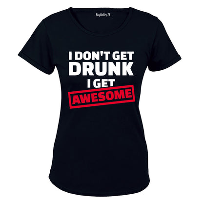 I Don't Get Drunk - I Get Awesome - Ladies - T-Shirt