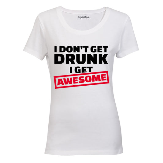I Don't Get Drunk - I Get Awesome - Ladies - T-Shirt